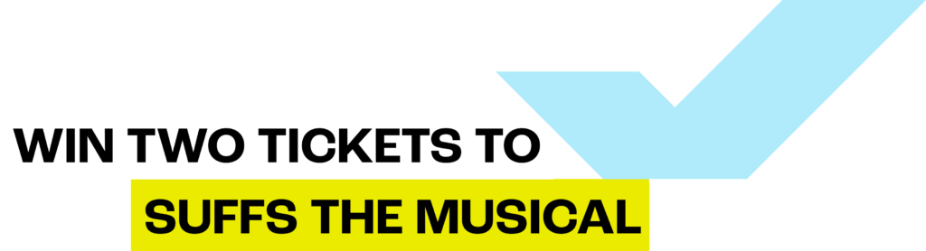 Win two Tickets to Suffs the Musical